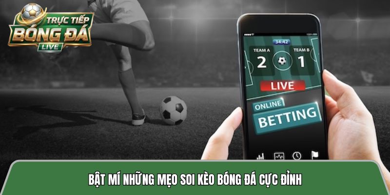 Bật mí những mẹo soi kèo bóng đá cực đỉnh