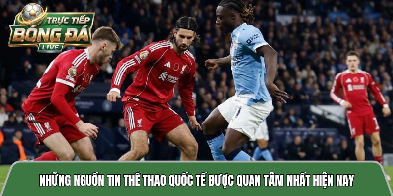 Những nguồn tin thể thao quốc tế được quan tâm nhất hiện nay