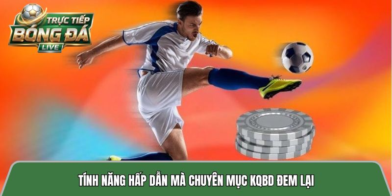 Tính năng hấp dẫn mà chuyên mục KQBD đem lại