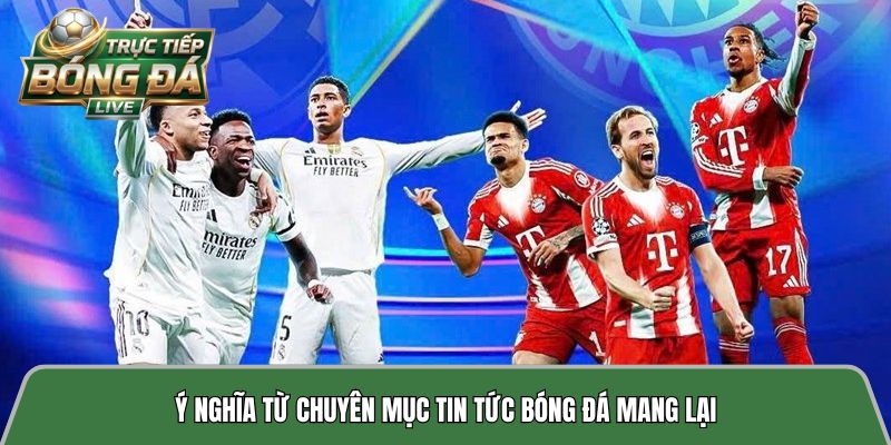 Ý nghĩa từ chuyên mục tin tức bóng đá mang lại