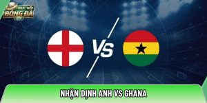 Nhận định Anh vs Ghana, 03h00 ngày 24/06 – World Cup 2026
