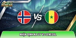 Nhận định Na Uy vs Senegal, 07h00 ngày 23/06 – World Cup 2026