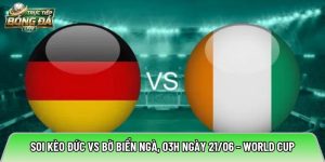 Soi kèo Đức vs Bờ Biển Ngà, 03h ngày 21/06 – World Cup