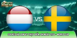 Soi kèo Hà Lan vs Thụy Điển, 0h ngày 21/6 – World Cup