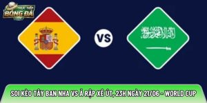 Soi kèo Tây Ban Nha vs Ả Rập Xê Út, 23h ngày 21/06 – World Cup
